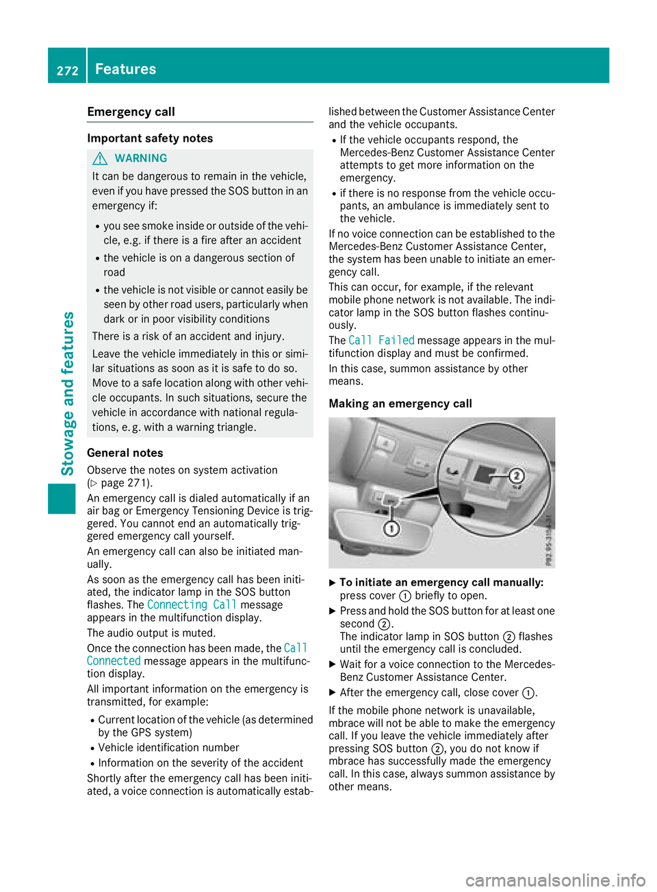 MERCEDES-BENZ C-CLASS CABRIOLET 2018  Owners Manual Emergency call
Important safety notes
GWARNING
It can be dangerous to remain in the vehicle,
even if you have pressed the SOS button in an emergency if:
Ryou see smoke inside or outside of the vehi-
c