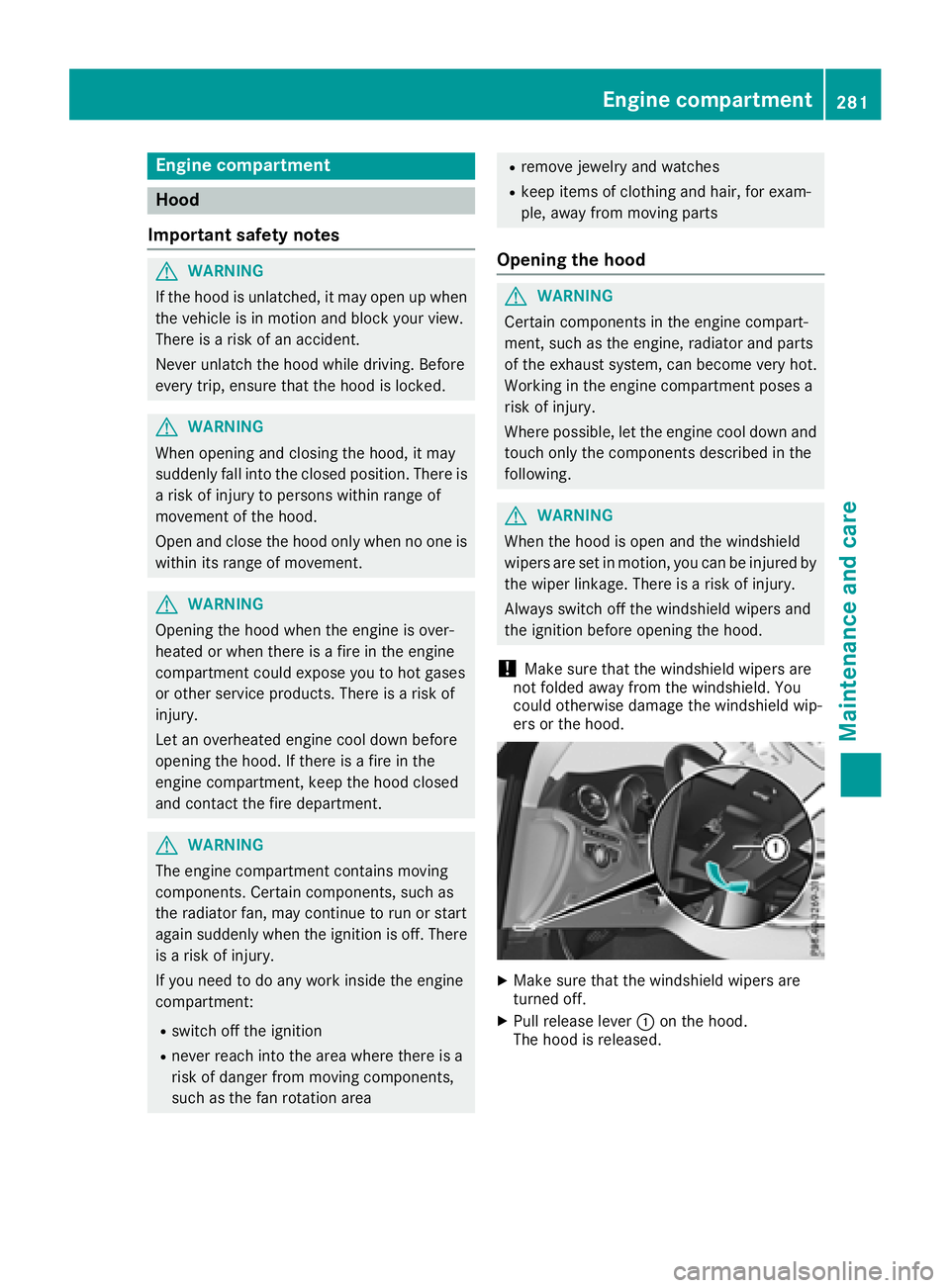 MERCEDES-BENZ C-CLASS CABRIOLET 2018  Owners Manual Engine compartment
Hood
Important safety notes
GWARNING
If the hood is unlatched, it may open up when the vehicle is in motion and block your view.
There is a risk of an accident.
Never unlatch the ho