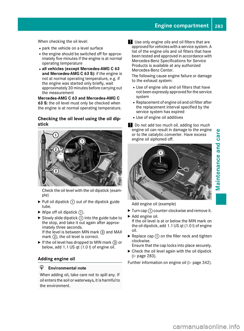 MERCEDES-BENZ C-CLASS CABRIOLET 2018  Owners Manual When checking the oil level:
Rpark the vehicle on a level surface
Rthe engine should be switched off for approx-
imately five minutes if the engine is at normal
operating temperature
Rall vehicles (ex