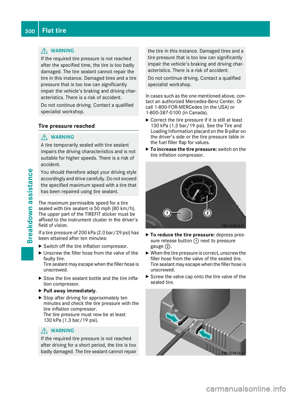 MERCEDES-BENZ C-CLASS CABRIOLET 2018 Owners Manual GWARNING
If the required tire pressure is not reached
after the specified time, the tire is too badly
damaged. The tire sealant cannot repair the
tire in this instance. Damaged tires and a tire
pressu MERCEDES-BENZ C-CLASS CABRIOLET 2018 Owners Manual GWARNING
If the required tire pressure is not reached
after the specified time, the tire is too badly
damaged. The tire sealant cannot repair the
tire in this instance. Damaged tires and a tire
pressu