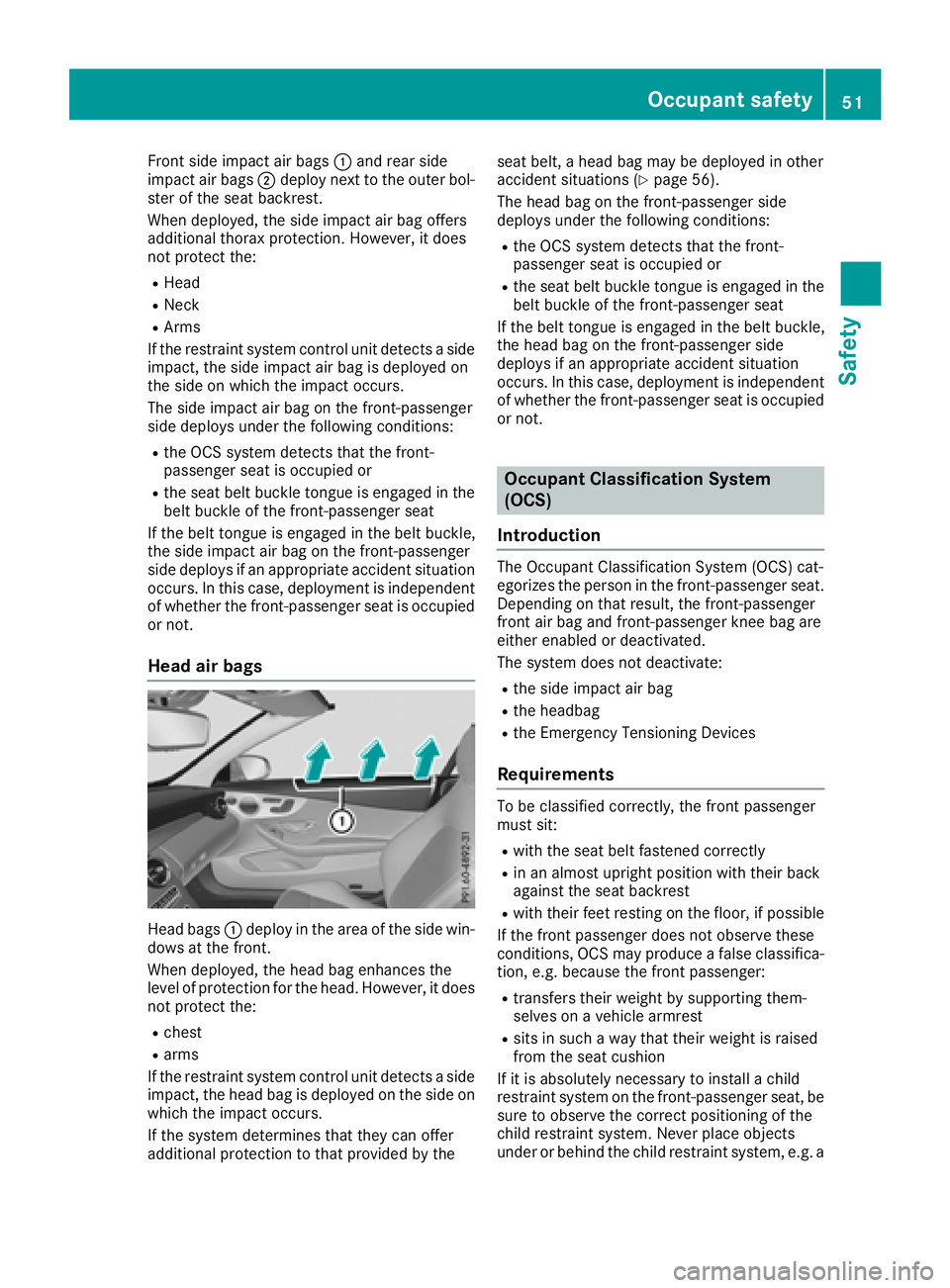 MERCEDES-BENZ C-CLASS CABRIOLET 2018 Workshop Manual Front side impact air bags:and rear side
impact air bags ;deploy next to the outer bol-
ster of the seat backrest.
When deployed, the side impact air bag offers
additional thorax protection. However, MERCEDES-BENZ C-CLASS CABRIOLET 2018 Workshop Manual Front side impact air bags:and rear side
impact air bags ;deploy next to the outer bol-
ster of the seat backrest.
When deployed, the side impact air bag offers
additional thorax protection. However,