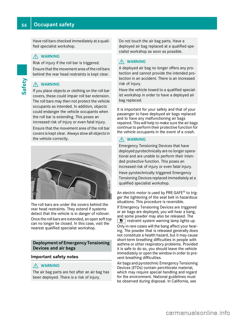 MERCEDES-BENZ C-CLASS CABRIOLET 2018 Workshop Manual Have roll bars checked immediately at a quali-
fied specialist workshop.
GWARNING
Risk of injury if the roll bar is triggered.
Ensure that the movement area of the roll bars
behind the rear head restr MERCEDES-BENZ C-CLASS CABRIOLET 2018 Workshop Manual Have roll bars checked immediately at a quali-
fied specialist workshop.
GWARNING
Risk of injury if the roll bar is triggered.
Ensure that the movement area of the roll bars
behind the rear head restr