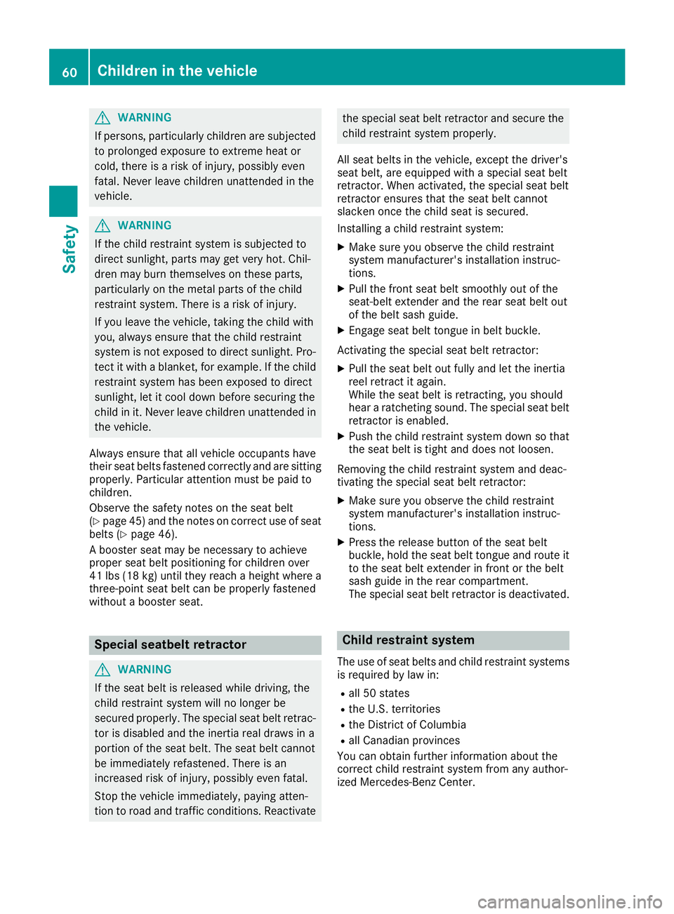 MERCEDES-BENZ C-CLASS CABRIOLET 2018 Repair Manual GWARNING
If persons, particularly children are subjected to prolonged exposure to extreme heat or
cold, there is a risk of injury, possibly even
fatal. Never leave children unattended in the
vehicle.
MERCEDES-BENZ C-CLASS CABRIOLET 2018 Repair Manual GWARNING
If persons, particularly children are subjected to prolonged exposure to extreme heat or
cold, there is a risk of injury, possibly even
fatal. Never leave children unattended in the
vehicle.