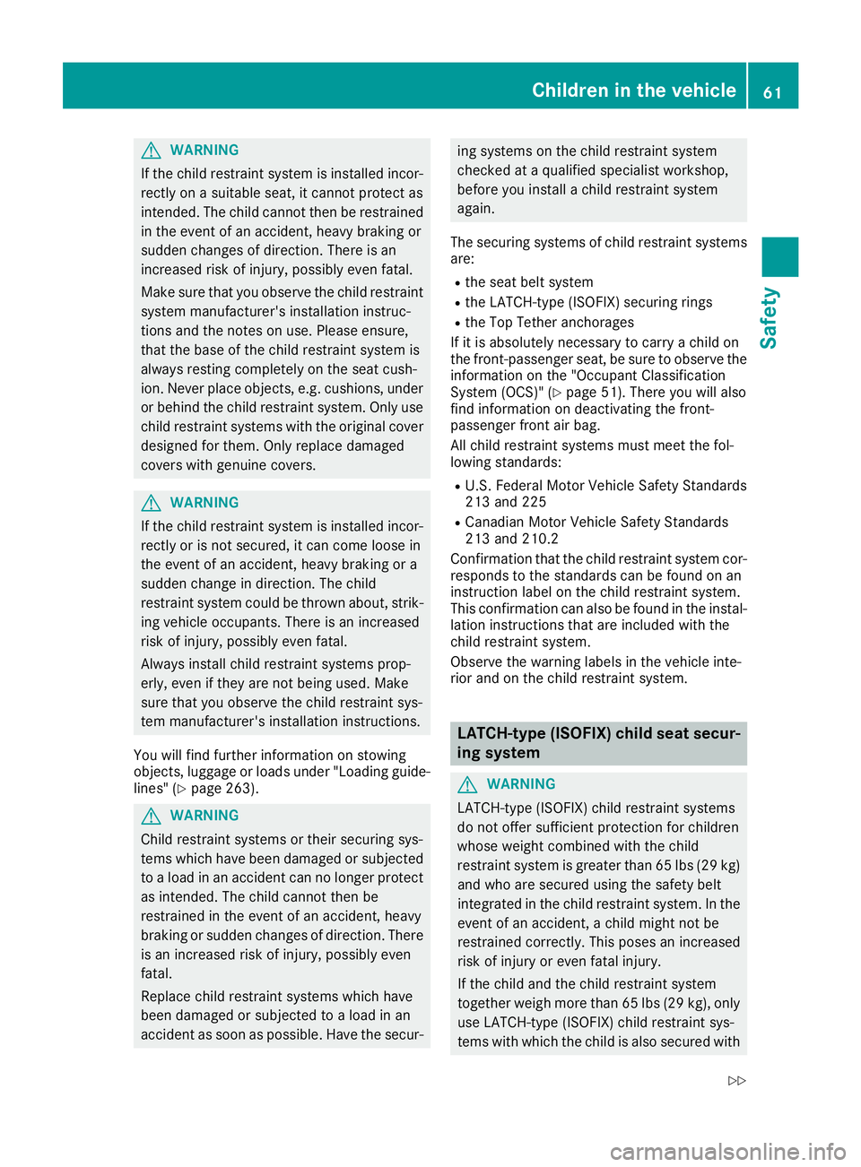 MERCEDES-BENZ C-CLASS CABRIOLET 2018 Repair Manual GWARNING
If the child restraint system is installed incor-
rectly on a suitable seat, it cannot protect as
intended. The child cannot then be restrained
in the event of an accident, heavy braking or
s MERCEDES-BENZ C-CLASS CABRIOLET 2018 Repair Manual GWARNING
If the child restraint system is installed incor-
rectly on a suitable seat, it cannot protect as
intended. The child cannot then be restrained
in the event of an accident, heavy braking or
s