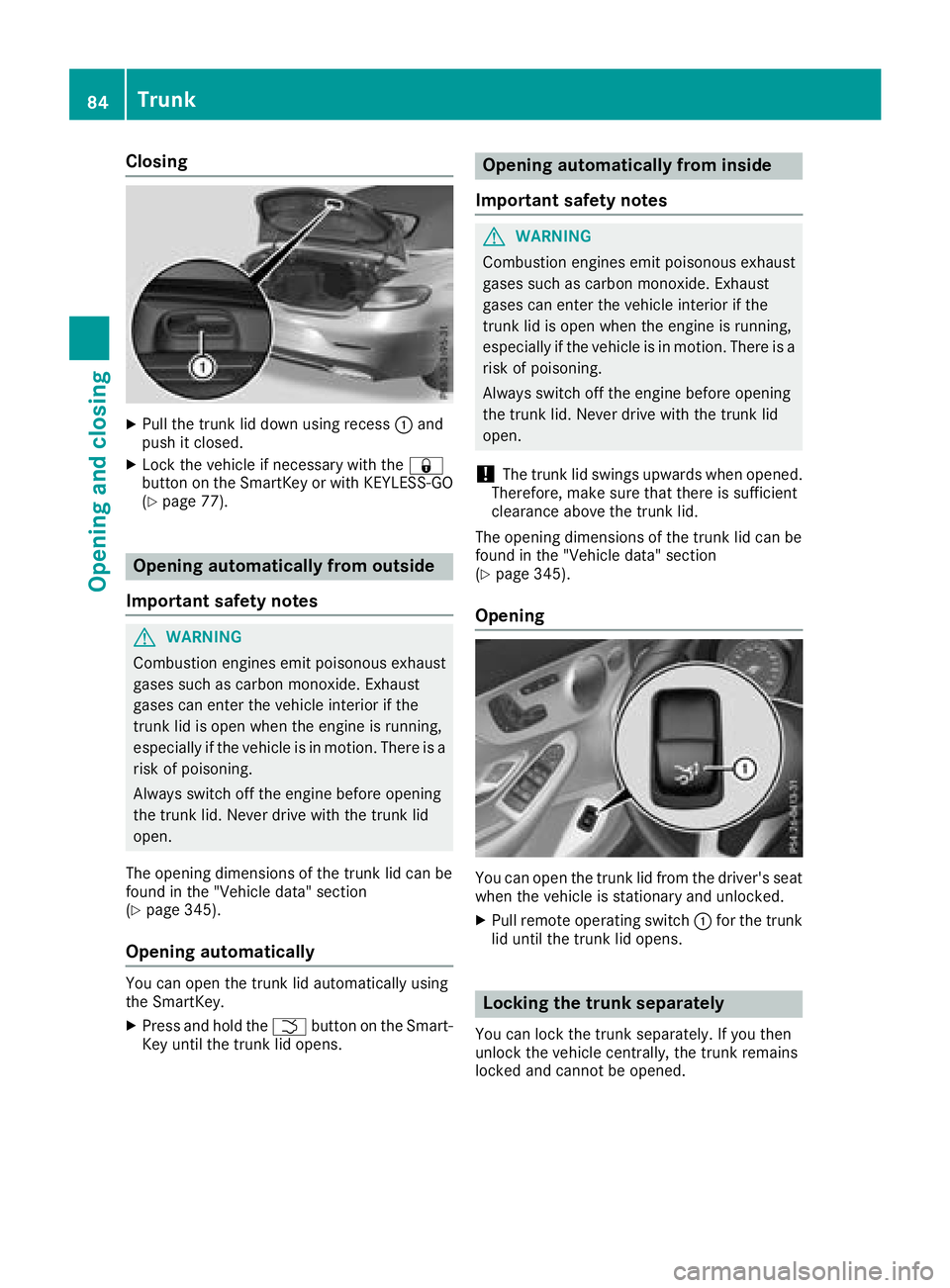MERCEDES-BENZ C-CLASS CABRIOLET 2018 Manual Online Closing
XPull the trunk lid down using recess:and
push it closed.
XLock the vehicle if necessary with the &
button on the SmartKey or with KEYLESS-GO
(
Ypage 77).
Opening automatically from outside
Im