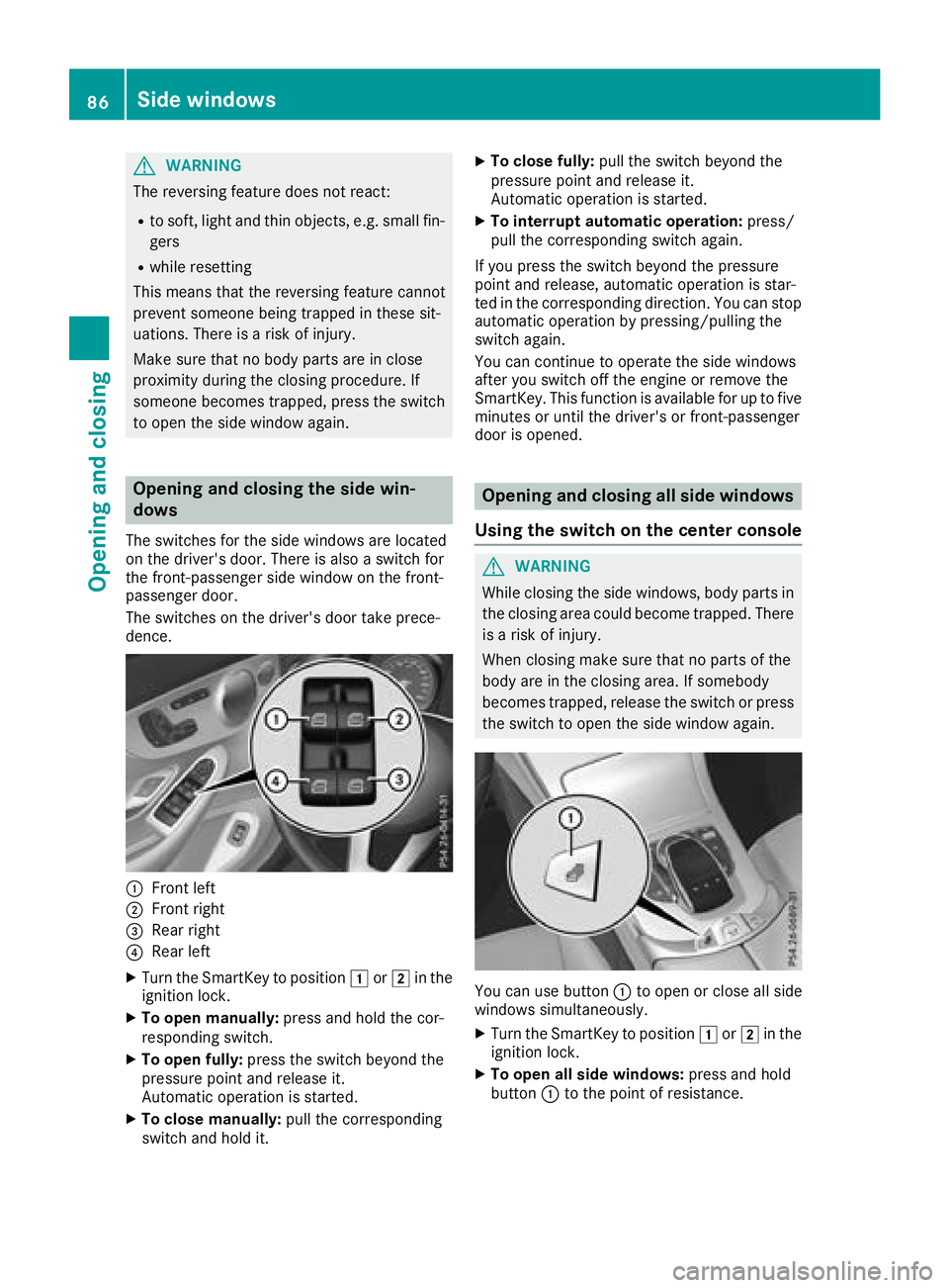 MERCEDES-BENZ C-CLASS CABRIOLET 2018 User Guide GWARNING
The reversing feature does not react:
Rto soft, light and thin objects, e.g. small fin-
gers
Rwhile resetting
This means that the reversing feature cannot
prevent someone being trapped in the