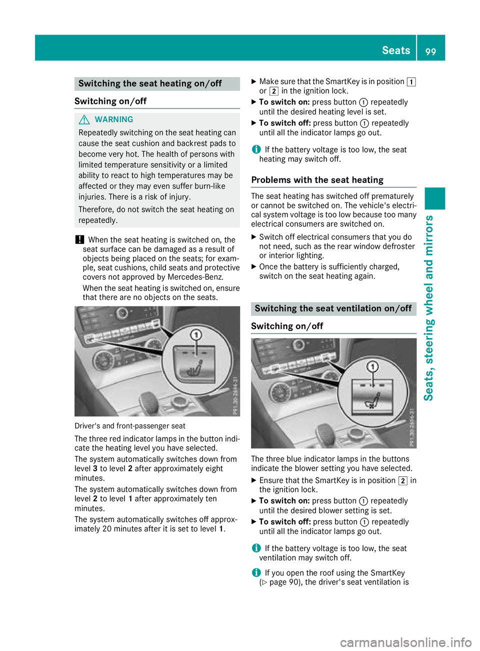 MERCEDES-BENZ SL ROADSTER 2018  Owners Manual Switching the seat heating on/off
Switching on/off
GWARNING
Repeatedly switching on the seat heating can
cause the seat cushion and backrest pads to
become very hot. The health of persons with
limited