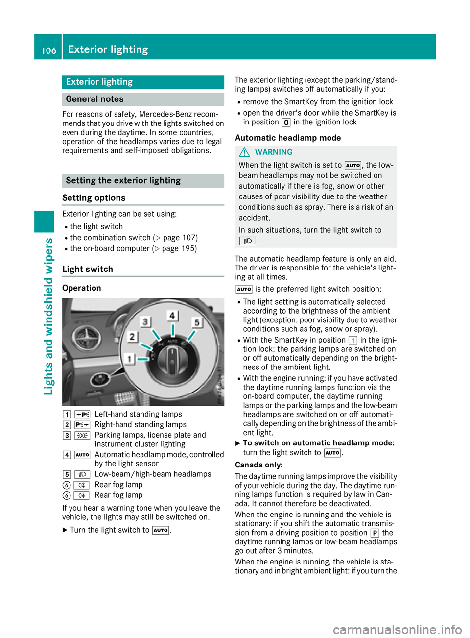 MERCEDES-BENZ SL ROADSTER 2018 Owners Manual Exterior lighting
General notes
For reasons of safety, Mercedes-Benz recom-
mends that you drive with the lights switched on
even during the daytime. In some countries,
operation of the headlamps vari MERCEDES-BENZ SL ROADSTER 2018 Owners Manual Exterior lighting
General notes
For reasons of safety, Mercedes-Benz recom-
mends that you drive with the lights switched on
even during the daytime. In some countries,
operation of the headlamps vari