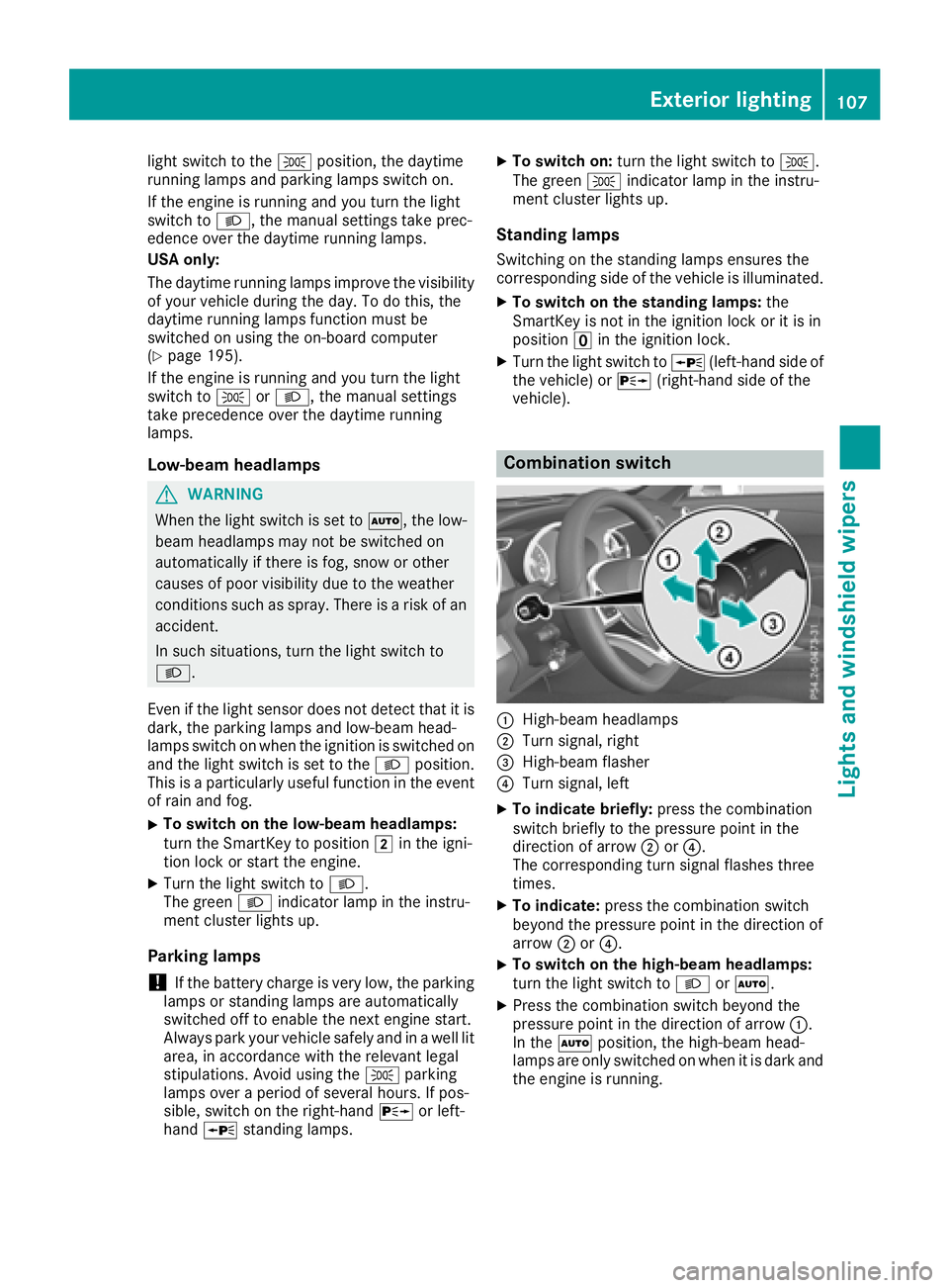 MERCEDES-BENZ SL ROADSTER 2018  Owners Manual light switch to theTposition, the daytime
running lamps and parking lamps switch on.
If the engine is running and you turn the light
switch to L, the manual settings take prec-
edence over the daytime