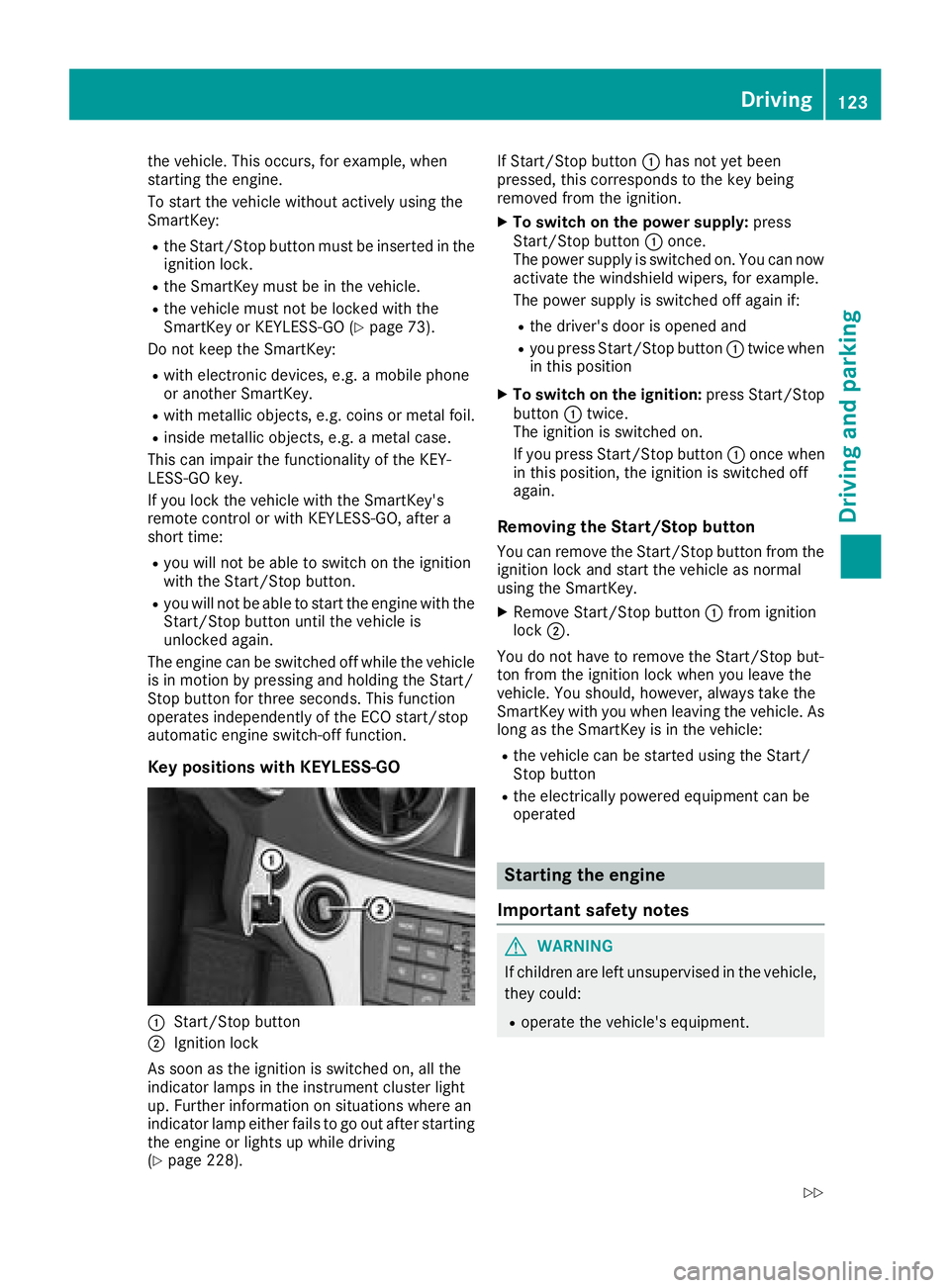 MERCEDES-BENZ SL ROADSTER 2018  Owners Manual the vehicle. This occurs, for example, when
starting the engine.
To start the vehicle without actively using the
SmartKey:
Rthe Start/Stop button must be inserted in the
ignition lock.
Rthe SmartKey m