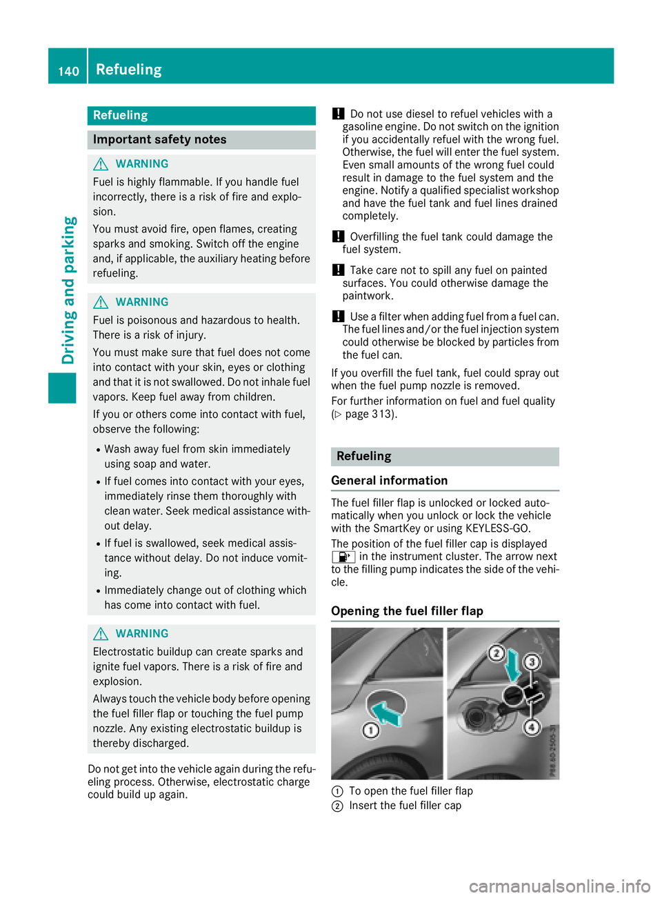 MERCEDES-BENZ SL ROADSTER 2018 Owners Manual Refueling
Important safety notes
GWARNING
Fuel is highly flammable. If you handle fuel
incorrectly, there is a risk of fire and explo-
sion.
You must avoid fire, open flames, creating
sparks and smoki MERCEDES-BENZ SL ROADSTER 2018 Owners Manual Refueling
Important safety notes
GWARNING
Fuel is highly flammable. If you handle fuel
incorrectly, there is a risk of fire and explo-
sion.
You must avoid fire, open flames, creating
sparks and smoki