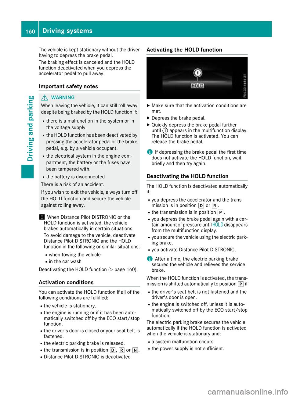 MERCEDES-BENZ SL ROADSTER 2018 Owners Manual The vehicle is kept stationary without the driver
having to depress the brake pedal.
The braking effect is canceled and the HOLD
function deactivated when you depress the
accelerator pedal to pull awa MERCEDES-BENZ SL ROADSTER 2018 Owners Manual The vehicle is kept stationary without the driver
having to depress the brake pedal.
The braking effect is canceled and the HOLD
function deactivated when you depress the
accelerator pedal to pull awa
