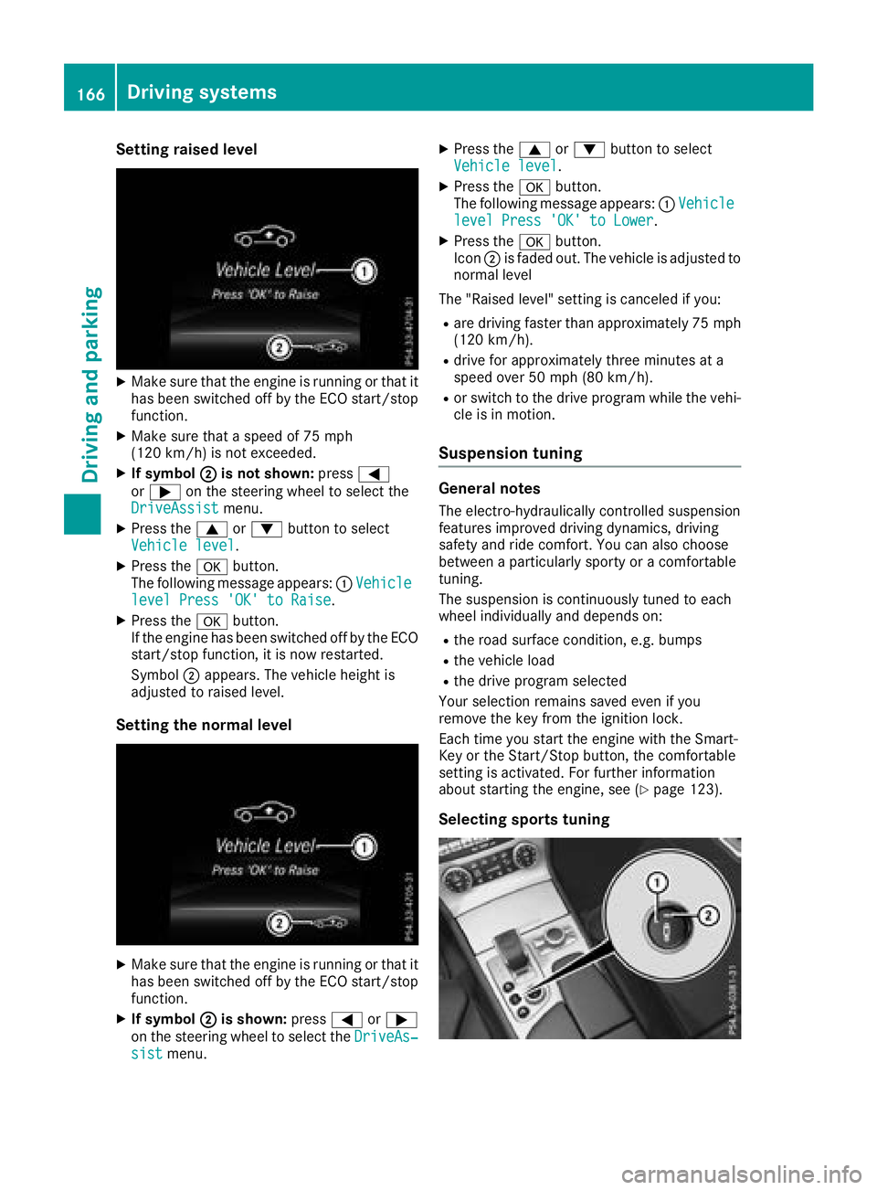 MERCEDES-BENZ SL ROADSTER 2018 Owners Manual Setting raised level
XMake sure that the engine is running or that ithas been switched off by the ECO start/stop
function.
XMake sure that a speed of 75 mph
(120 km/h) is not exceeded.
XIf symbol ;is MERCEDES-BENZ SL ROADSTER 2018 Owners Manual Setting raised level
XMake sure that the engine is running or that ithas been switched off by the ECO start/stop
function.
XMake sure that a speed of 75 mph
(120 km/h) is not exceeded.
XIf symbol ;is