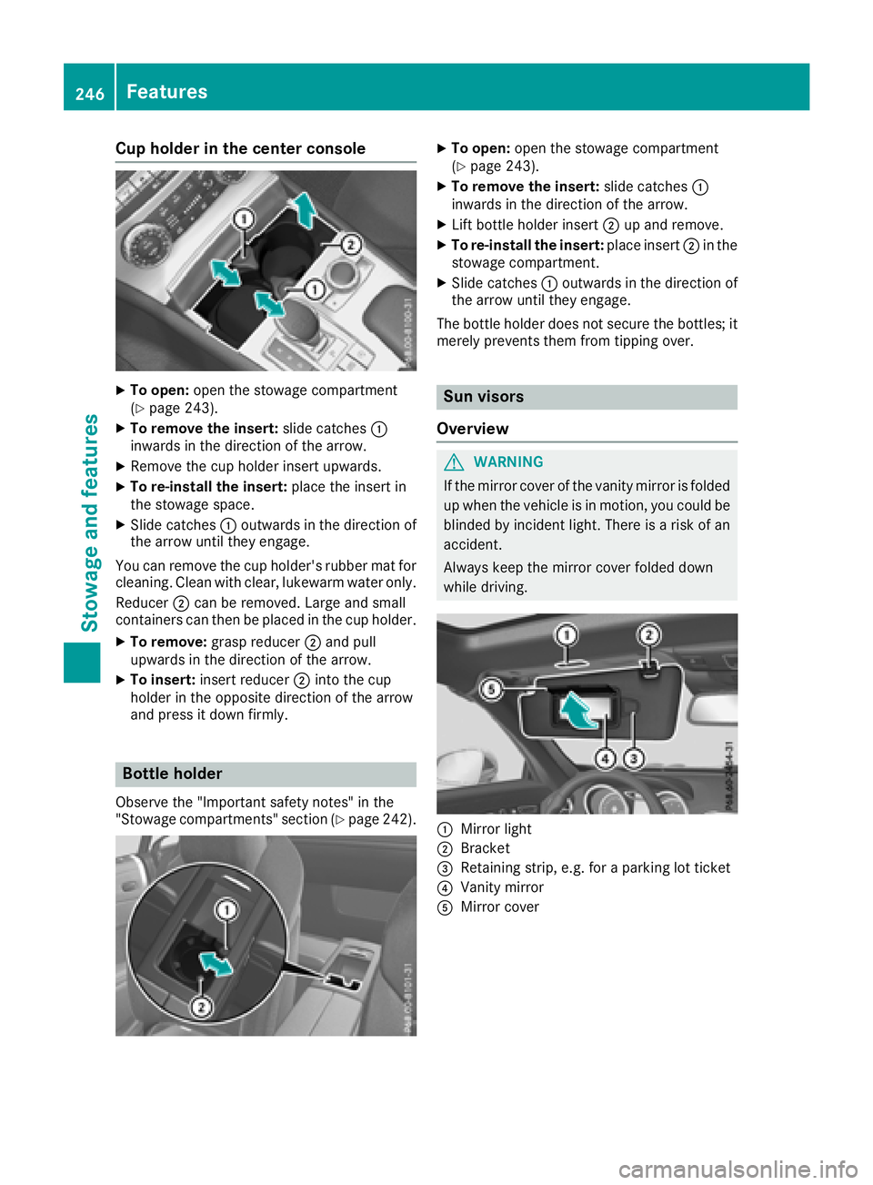 MERCEDES-BENZ SL ROADSTER 2018  Owners Manual Cup holder in the center console
XTo open:open the stowage compartment
(Ypage 243).
XTo remove the insert: slide catches:
inwards in the direction of the arrow.
XRemove the cup holder insert upwards.
