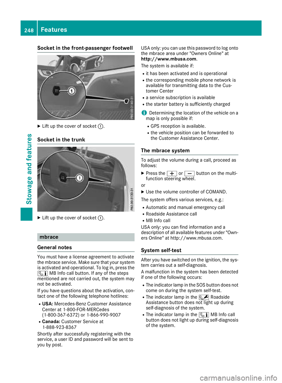 MERCEDES-BENZ SL ROADSTER 2018  Owners Manual Socket in the front-passenger footwell
XLift up the cover of socket:.
Socket in the trunk
XLift up the cover of socket :.
mbrace
General notes
You must have a license agreement to activate
the mbrace 