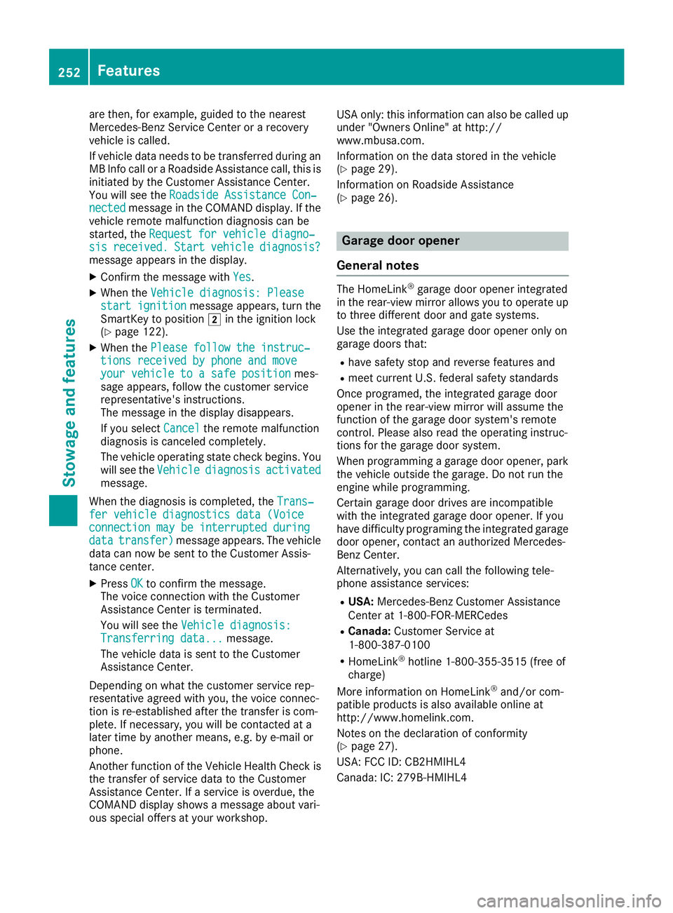 MERCEDES-BENZ SL ROADSTER 2018 Owners Manual are then, for example, guided to the nearest
Mercedes-Benz Service Center or a recovery
vehicle is called.
If vehicle data needs to be transferred during an
MB Info call or a Roadside Assistance call, MERCEDES-BENZ SL ROADSTER 2018 Owners Manual are then, for example, guided to the nearest
Mercedes-Benz Service Center or a recovery
vehicle is called.
If vehicle data needs to be transferred during an
MB Info call or a Roadside Assistance call,