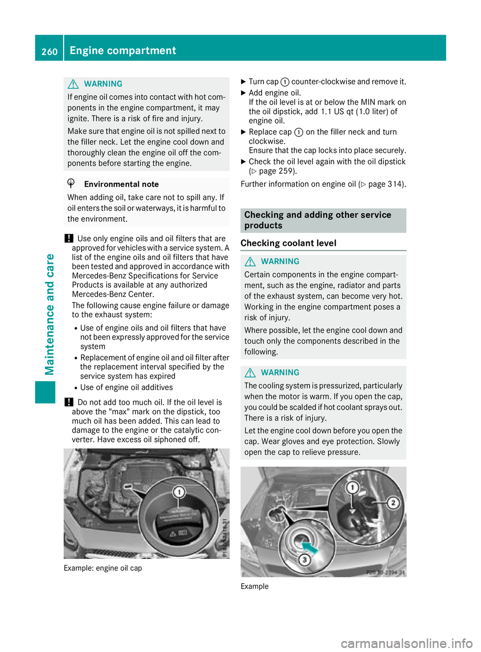 MERCEDES-BENZ SL ROADSTER 2018  Owners Manual GWARNING
If engine oil comes into contact with hot com- ponents in the engine compartment, it may
ignite. There is a risk of fire and injury.
Make sure that engine oil is not spilled next to
the fille