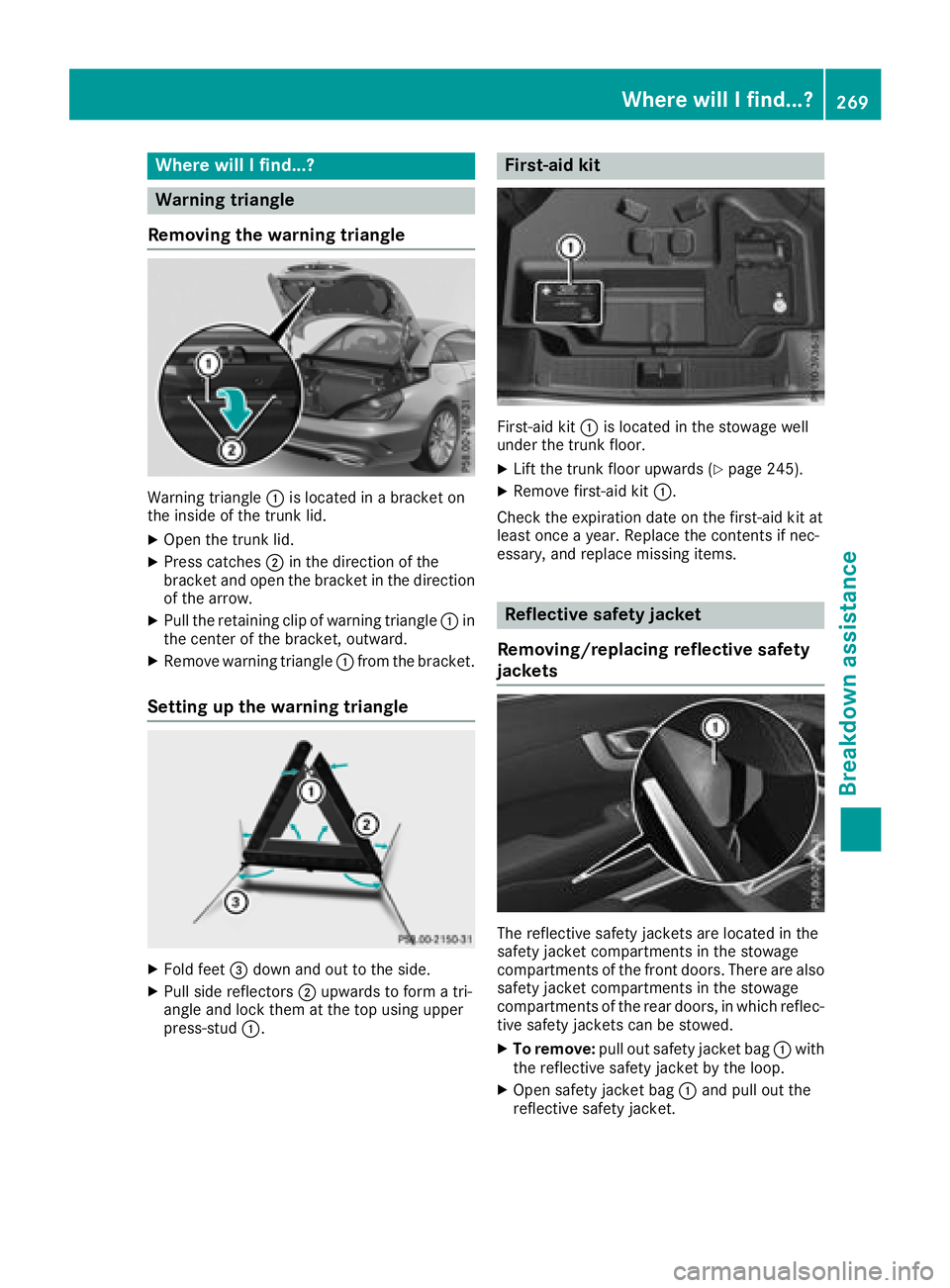 MERCEDES-BENZ SL ROADSTER 2018 Owners Manual Where will I find...?
Warning triangle
Removing the warning triangle
Warning triangle :is located in a bracket on
the inside of the trunk lid.
XOpen the trunk lid.
XPress catches ;in the direction of MERCEDES-BENZ SL ROADSTER 2018 Owners Manual Where will I find...?
Warning triangle
Removing the warning triangle
Warning triangle :is located in a bracket on
the inside of the trunk lid.
XOpen the trunk lid.
XPress catches ;in the direction of