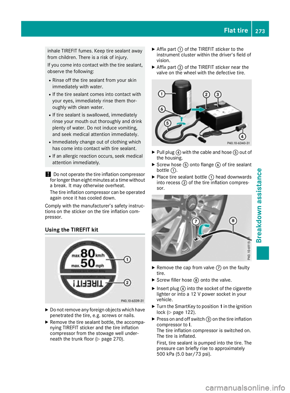 MERCEDES-BENZ SL ROADSTER 2018 Owners Manual inhale TIREFIT fumes. Keep tire sealant away
from children. There is a risk of injury.
If you come into contact with the tire sealant,observe the following:
RRinse off the tire sealant from your skin
MERCEDES-BENZ SL ROADSTER 2018 Owners Manual inhale TIREFIT fumes. Keep tire sealant away
from children. There is a risk of injury.
If you come into contact with the tire sealant,observe the following:
RRinse off the tire sealant from your skin