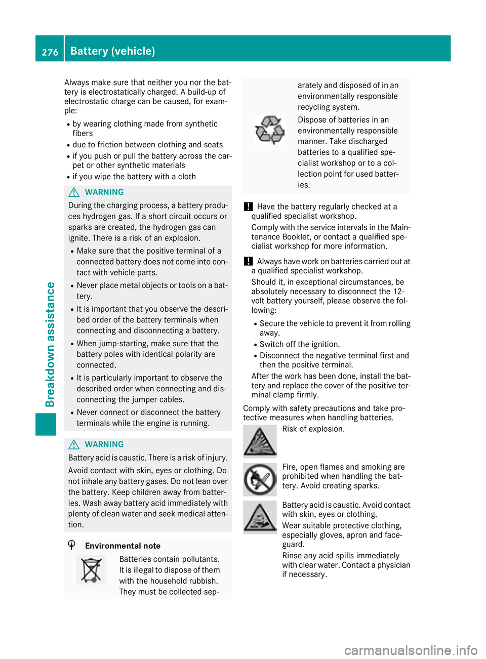 MERCEDES-BENZ SL ROADSTER 2018 Owners Manual Always make sure that neither you nor the bat-
tery is electrostatically charged. A build-up of
electrostatic charge can be caused, for exam-
ple:
Rby wearing clothing made from synthetic
fibers
Rdue MERCEDES-BENZ SL ROADSTER 2018 Owners Manual Always make sure that neither you nor the bat-
tery is electrostatically charged. A build-up of
electrostatic charge can be caused, for exam-
ple:
Rby wearing clothing made from synthetic
fibers
Rdue