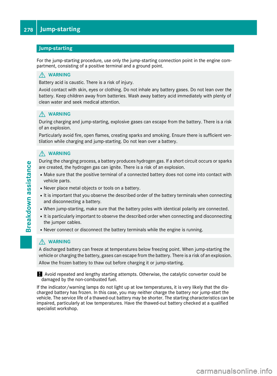 MERCEDES-BENZ SL ROADSTER 2018 Owners Manual Jump-starting
For the jump-starting procedure, use only the jump-starting connection point in the engine com-
partment, consisting of a positive terminal and a ground point.
GWARNING
Battery acid is c MERCEDES-BENZ SL ROADSTER 2018 Owners Manual Jump-starting
For the jump-starting procedure, use only the jump-starting connection point in the engine com-
partment, consisting of a positive terminal and a ground point.
GWARNING
Battery acid is c