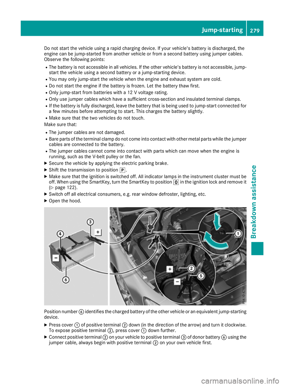 MERCEDES-BENZ SL ROADSTER 2018  Owners Manual Do not start the vehicle using a rapid charging device. If your vehicle's battery is discharged, the
engine can be jump-started from another vehicle or from a second battery using jumper cables.
O