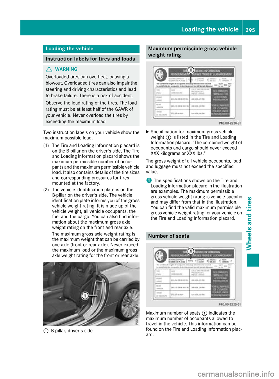MERCEDES-BENZ SL ROADSTER 2018 Owners Manual Loading the vehicle
Instruction labels for tires and loads
GWARNING
Overloaded tires can overheat, causing a
blowout. Overloaded tires can also impair the steering and driving characteristics and lead MERCEDES-BENZ SL ROADSTER 2018 Owners Manual Loading the vehicle
Instruction labels for tires and loads
GWARNING
Overloaded tires can overheat, causing a
blowout. Overloaded tires can also impair the steering and driving characteristics and lead
