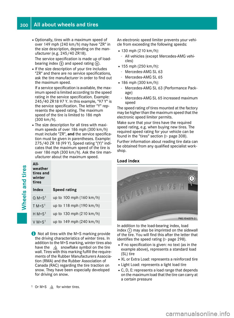 MERCEDES-BENZ SL ROADSTER 2018 Owners Manual ROptionally, tires with a maximum speed of
over 149 mph (240 km/h) may have "ZR" in
the size description, depending on the man-
ufacturer (e.g. 245/40 ZR18).
The service specification is made MERCEDES-BENZ SL ROADSTER 2018 Owners Manual ROptionally, tires with a maximum speed of
over 149 mph (240 km/h) may have "ZR" in
the size description, depending on the man-
ufacturer (e.g. 245/40 ZR18).
The service specification is made