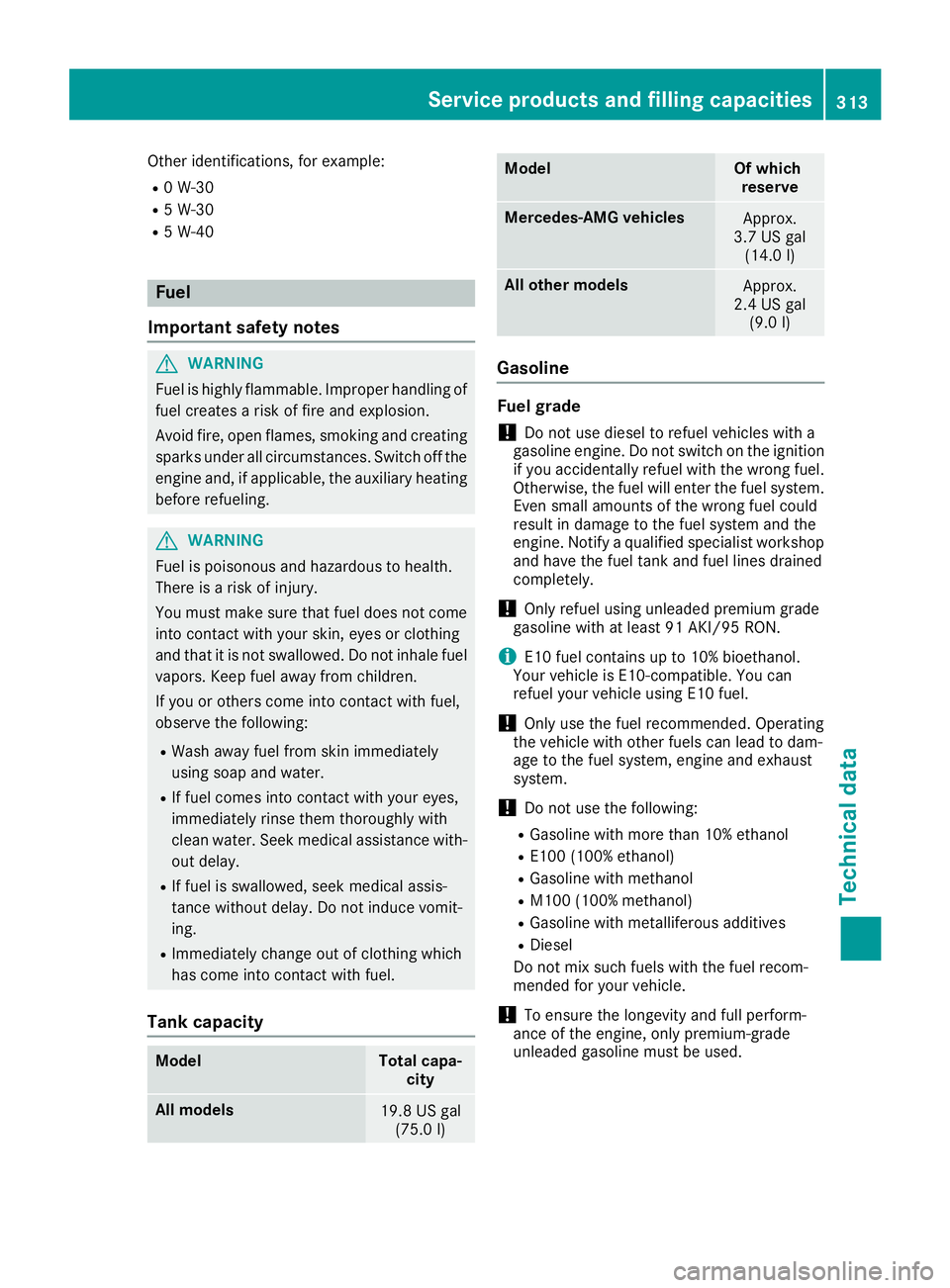 MERCEDES-BENZ SL ROADSTER 2018  Owners Manual Other identifications, for example:
R0 W-30
R5 W-30
R5 W-40
Fuel
Important safety notes
GWARNING
Fuel is highly flammable. Improper handling of
fuel creates a risk of fire and explosion.
Avoid fire, o