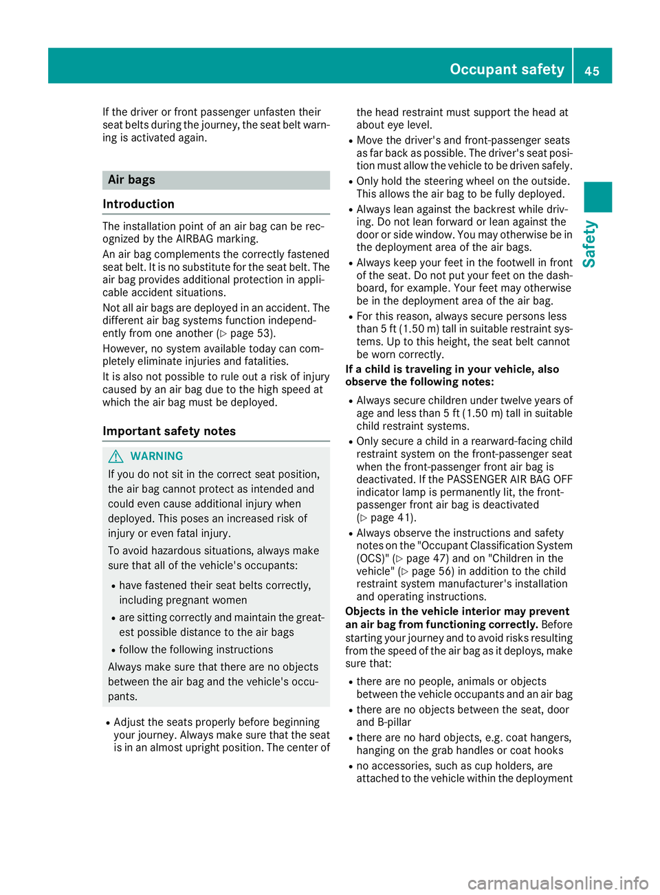 MERCEDES-BENZ SL ROADSTER 2018 Service Manual If the driver or front passenger unfasten their
seat belts during the journey, the seat belt warn-
ing is activated again.
Air bags
Introduction
The installation point of an air bag can be rec-
ognize MERCEDES-BENZ SL ROADSTER 2018 Service Manual If the driver or front passenger unfasten their
seat belts during the journey, the seat belt warn-
ing is activated again.
Air bags
Introduction
The installation point of an air bag can be rec-
ognize