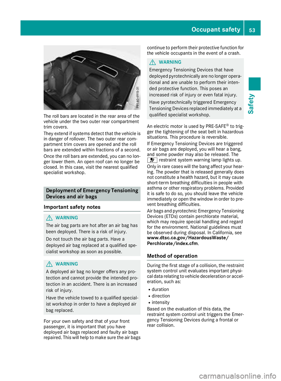 MERCEDES-BENZ SL ROADSTER 2018 Workshop Manual The roll bars are located in the rear area of the
vehicle under the two outer rear compartment
trim covers.
They extend if systems detect that the vehicle is
in danger of rollover. The two outer rear MERCEDES-BENZ SL ROADSTER 2018 Workshop Manual The roll bars are located in the rear area of the
vehicle under the two outer rear compartment
trim covers.
They extend if systems detect that the vehicle is
in danger of rollover. The two outer rear