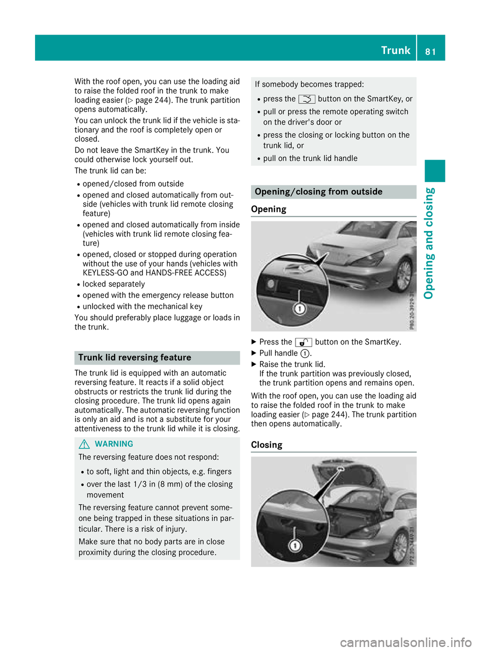 MERCEDES-BENZ SL ROADSTER 2018 Manual Online With the roof open, you can use the loading aid
to raise the folded roof in the trunk to make
loading easier (
Ypage 244). The trunk partition
opens automatically.
You can unlock the trunk lid if the MERCEDES-BENZ SL ROADSTER 2018 Manual Online With the roof open, you can use the loading aid
to raise the folded roof in the trunk to make
loading easier (
Ypage 244). The trunk partition
opens automatically.
You can unlock the trunk lid if the