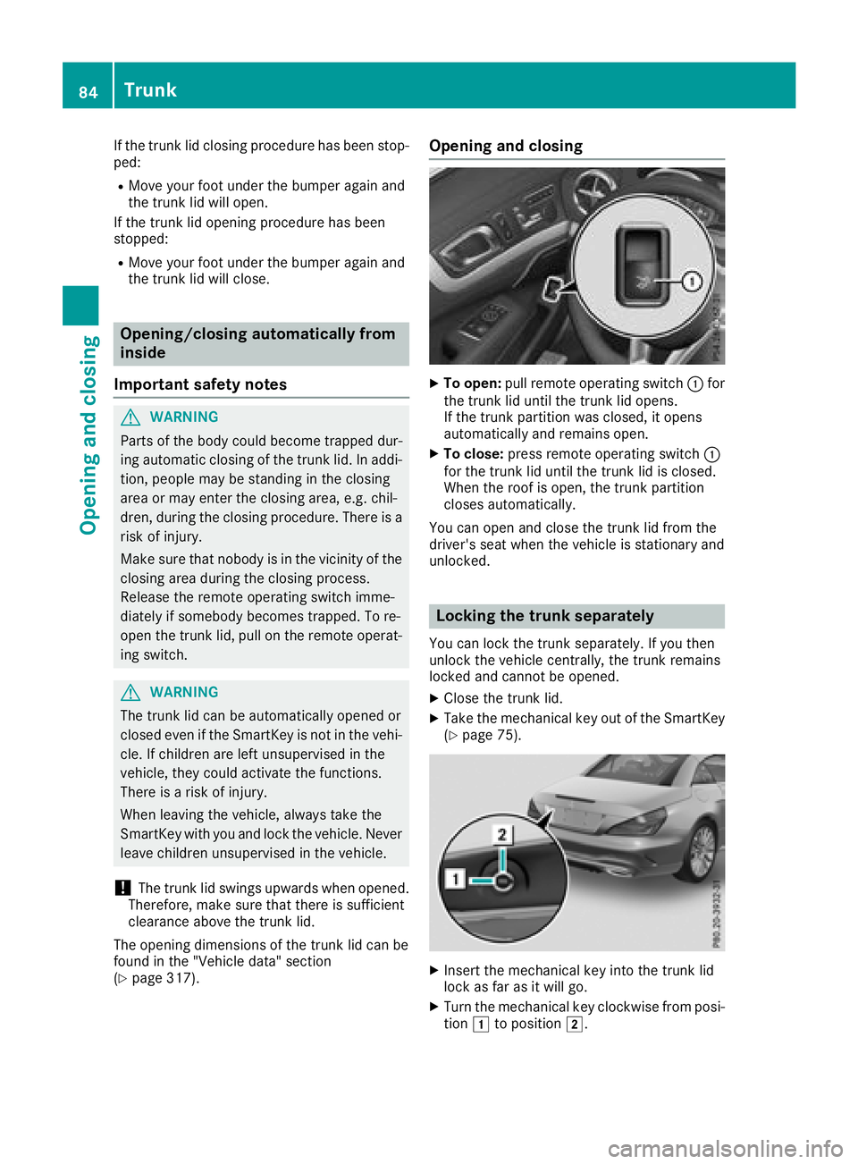 MERCEDES-BENZ SL ROADSTER 2018 Manual Online If the trunk lid closing procedure has been stop-
ped:
RMove your foot under the bumper again and
the trunk lid will open.
If the trunk lid opening procedure has been
stopped:
RMove your foot under th MERCEDES-BENZ SL ROADSTER 2018 Manual Online If the trunk lid closing procedure has been stop-
ped:
RMove your foot under the bumper again and
the trunk lid will open.
If the trunk lid opening procedure has been
stopped:
RMove your foot under th