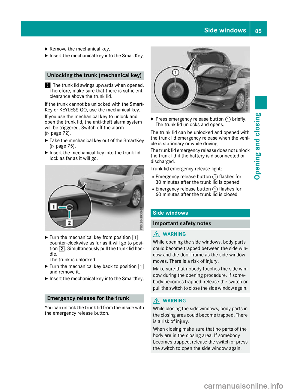 MERCEDES-BENZ SL ROADSTER 2018 Manual Online XRemove themechanical key.
XInser tth emechanical ke yint oth eSmartKey.
Unlocking the trunk (mechanical key)
!
The trunk lid swings upwards when opened.
Therefore ,mak esur ethat there is sufficien t MERCEDES-BENZ SL ROADSTER 2018 Manual Online XRemove themechanical key.
XInser tth emechanical ke yint oth eSmartKey.
Unlocking the trunk (mechanical key)
!
The trunk lid swings upwards when opened.
Therefore ,mak esur ethat there is sufficien t