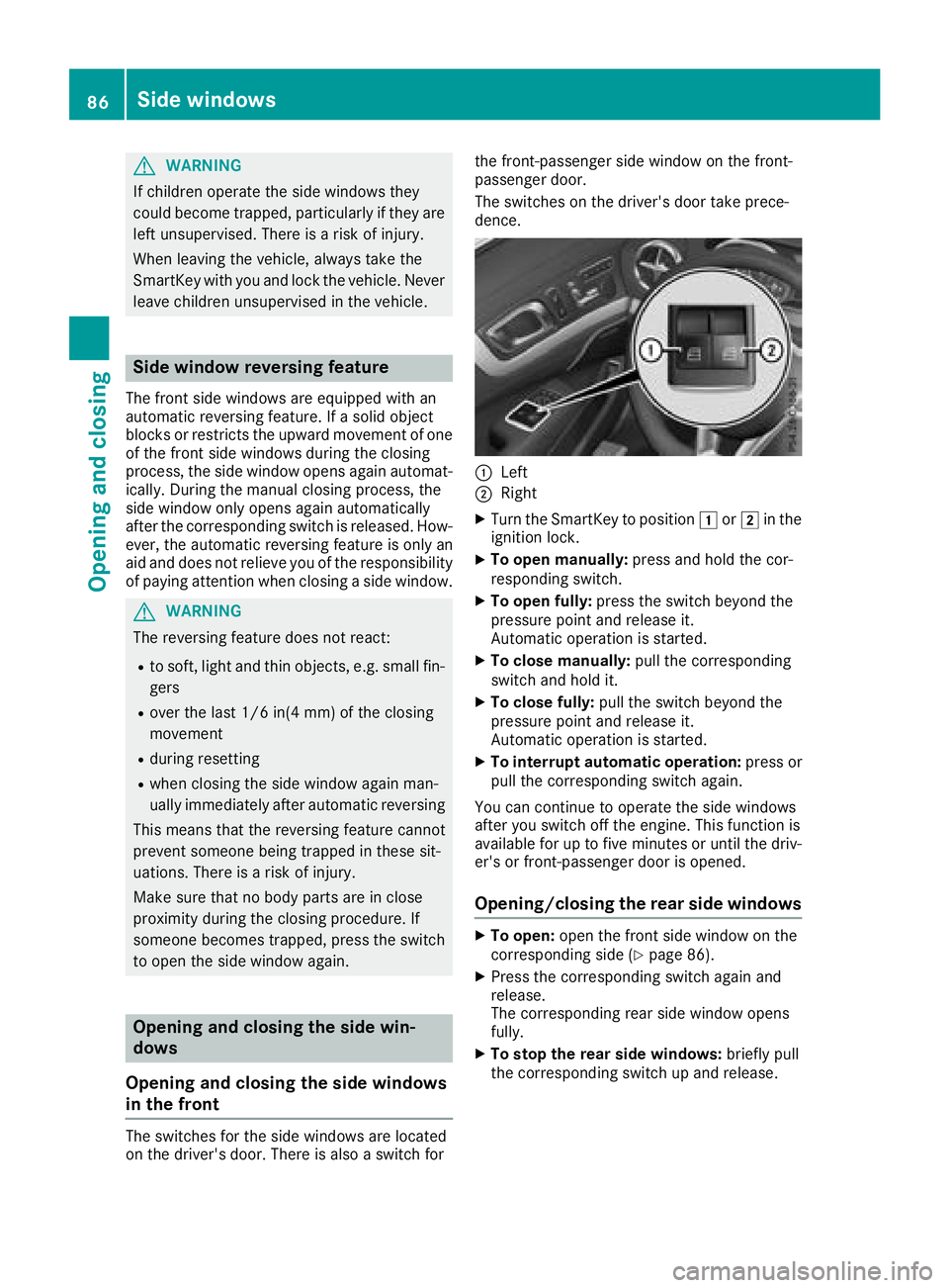MERCEDES-BENZ SL ROADSTER 2018 Manual Online GWARNING
If children operate the side windows they
could become trapped, particularly if they are left unsupervised. There is a risk of injury.
When leaving the vehicle, always take the
SmartKey with MERCEDES-BENZ SL ROADSTER 2018 Manual Online GWARNING
If children operate the side windows they
could become trapped, particularly if they are left unsupervised. There is a risk of injury.
When leaving the vehicle, always take the
SmartKey with