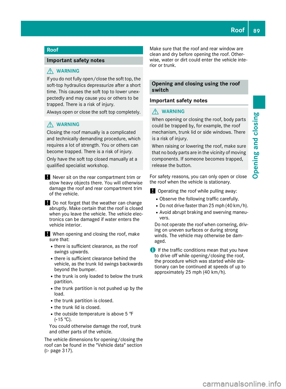 MERCEDES-BENZ SL ROADSTER 2018 Owners Manual Roof
Important safety notes
GWARNING
If you do not fully open/close the soft top, the
soft-top hydraulics depressurize after a short
time. This causes the soft top to lower unex-
pectedly and may caus MERCEDES-BENZ SL ROADSTER 2018 Owners Manual Roof
Important safety notes
GWARNING
If you do not fully open/close the soft top, the
soft-top hydraulics depressurize after a short
time. This causes the soft top to lower unex-
pectedly and may caus