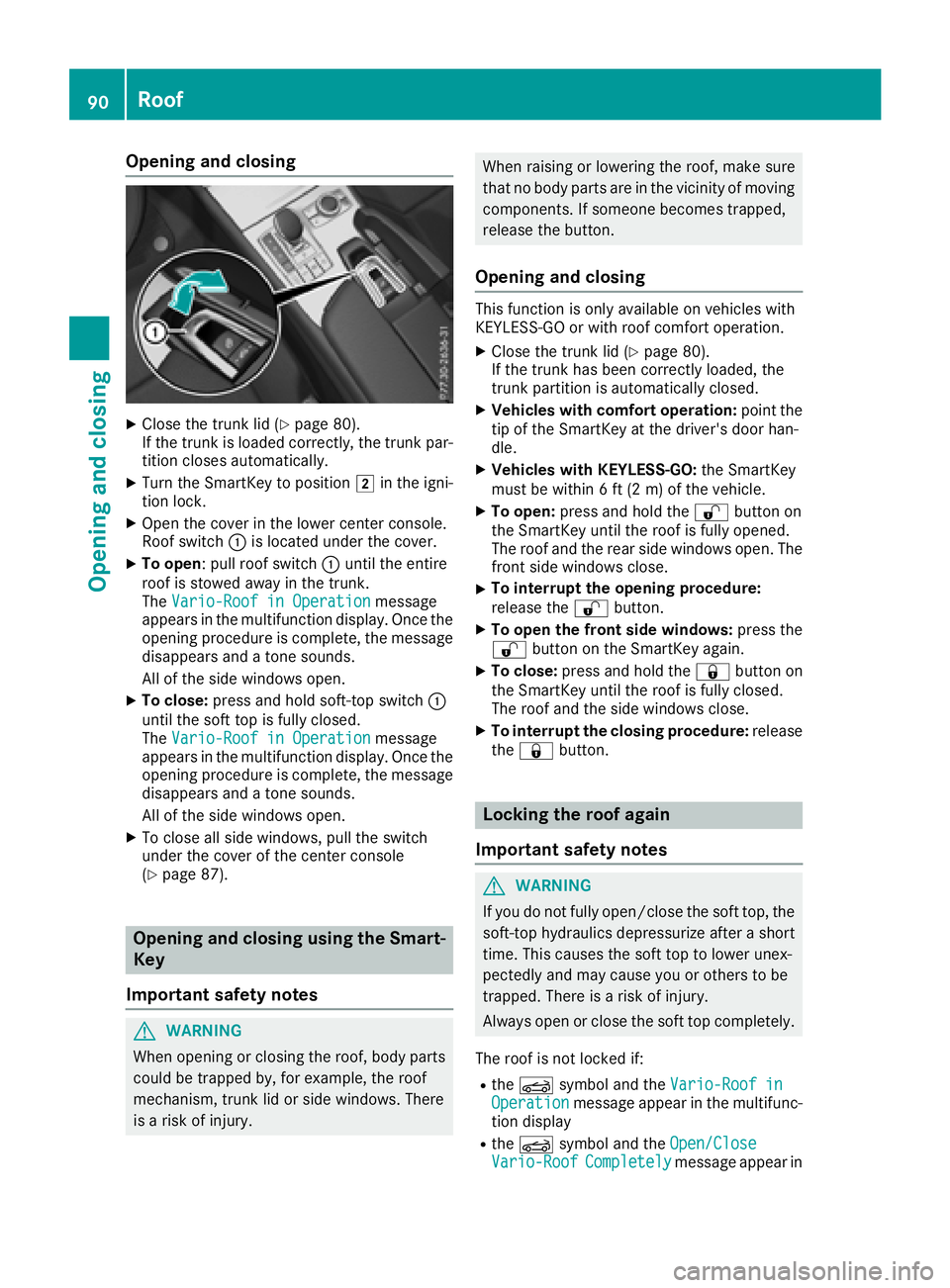MERCEDES-BENZ SL ROADSTER 2018 Owners Manual Opening and closing
XClose the trunk lid (Ypage 80).
If the trunk is loaded correctly, the trunk par-
tition closes automatically.
XTurn the SmartKey to position 2in the igni-
tion lock.
XOpen the cov MERCEDES-BENZ SL ROADSTER 2018 Owners Manual Opening and closing
XClose the trunk lid (Ypage 80).
If the trunk is loaded correctly, the trunk par-
tition closes automatically.
XTurn the SmartKey to position 2in the igni-
tion lock.
XOpen the cov