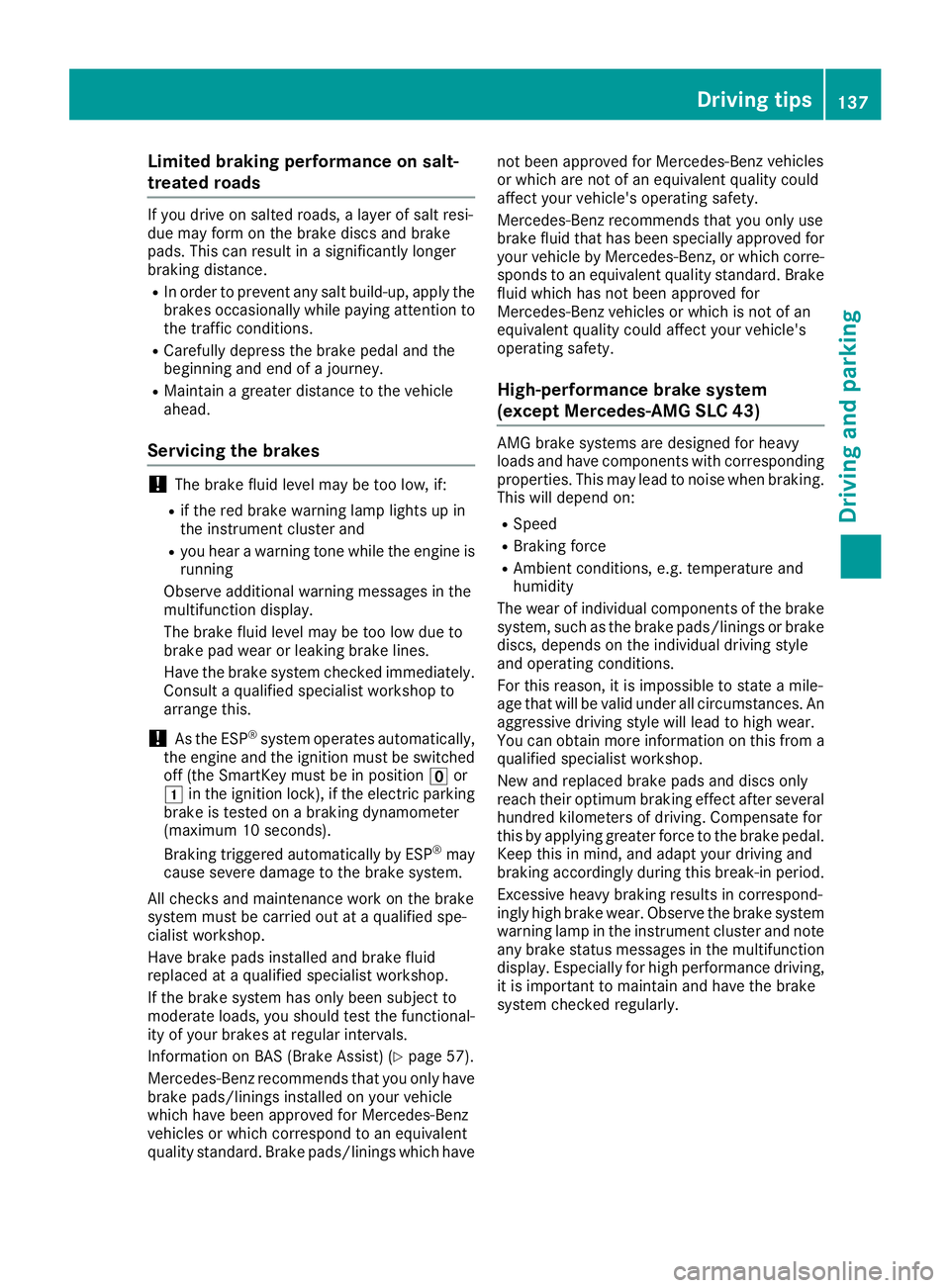 MERCEDES-BENZ SLC ROADSTER 2018 Owners Manual Limited braking performance on salt-
treated roads
If you driveonsalted roads,alayer of salt resi-
due may for monthebraked iscsand brake
pads. This can result in asignificantly longer
braking distanc MERCEDES-BENZ SLC ROADSTER 2018 Owners Manual Limited braking performance on salt-
treated roads
If you driveonsalted roads,alayer of salt resi-
due may for monthebraked iscsand brake
pads. This can result in asignificantly longer
braking distanc