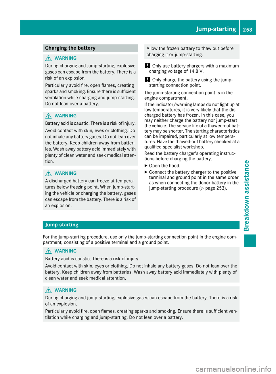 MERCEDES-BENZ SLC ROADSTER 2018 Owners Manual Charging thebattery
GWARNING
During chargin gand jump-starting, explosive
gases can escape from th ebattery. Thereisa
ris kofane xplosion.
Particularly avoid fire, open flames, creating
sparks and smo MERCEDES-BENZ SLC ROADSTER 2018 Owners Manual Charging thebattery
GWARNING
During chargin gand jump-starting, explosive
gases can escape from th ebattery. Thereisa
ris kofane xplosion.
Particularly avoid fire, open flames, creating
sparks and smo
