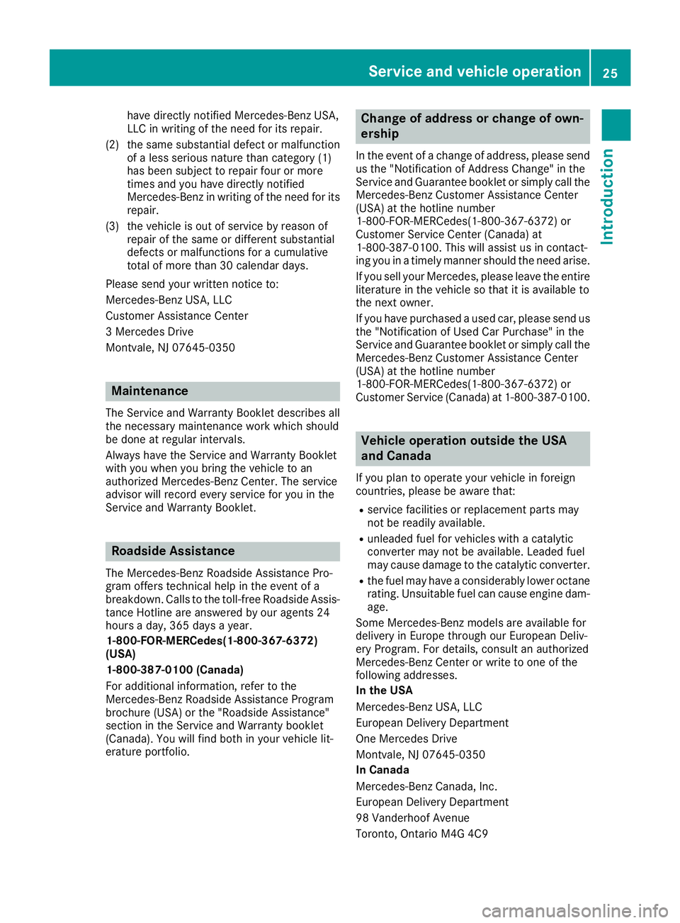 MERCEDES-BENZ SLC ROADSTER 2018 Owners Guide have directly notified Mercedes-BenzUSA,
LLC in writing of the need for its repair.
(2) the same substantial defect or malfunction ofaless serious nature than category (1)
has been subject to repair f MERCEDES-BENZ SLC ROADSTER 2018 Owners Guide have directly notified Mercedes-BenzUSA,
LLC in writing of the need for its repair.
(2) the same substantial defect or malfunction ofaless serious nature than category (1)
has been subject to repair f