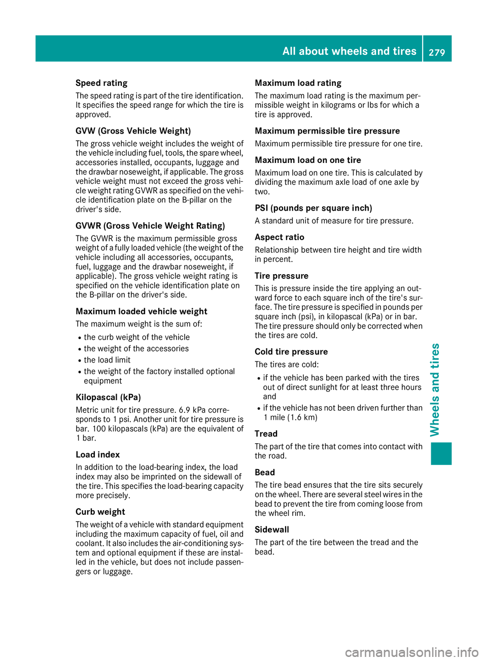 MERCEDES-BENZ SLC ROADSTER 2018 Owners Manual Speed rating
The speed rating is part of the tire identification.It specifies the speed range for which the tire is
approved.
GVW (Gross Vehicle Weight)
The gross vehicle weight includes the weight of MERCEDES-BENZ SLC ROADSTER 2018 Owners Manual Speed rating
The speed rating is part of the tire identification.It specifies the speed range for which the tire is
approved.
GVW (Gross Vehicle Weight)
The gross vehicle weight includes the weight of