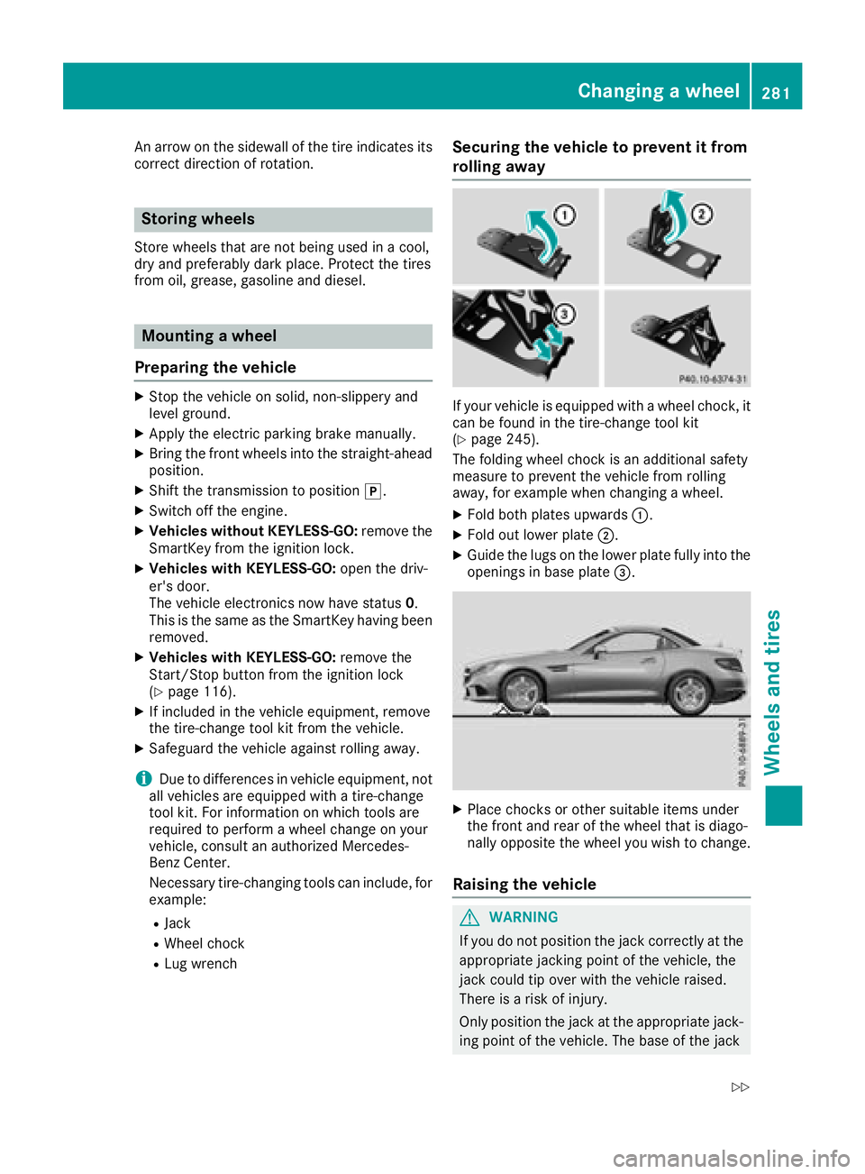 MERCEDES-BENZ SLC ROADSTER 2018  Owners Manual An arrow on the sidewall of the tire indicates its
correct direction of rotation.
Storingwheels
Store wheels thata renot being used in acool,
dry and preferably dark place .Protect the tires
from oil,