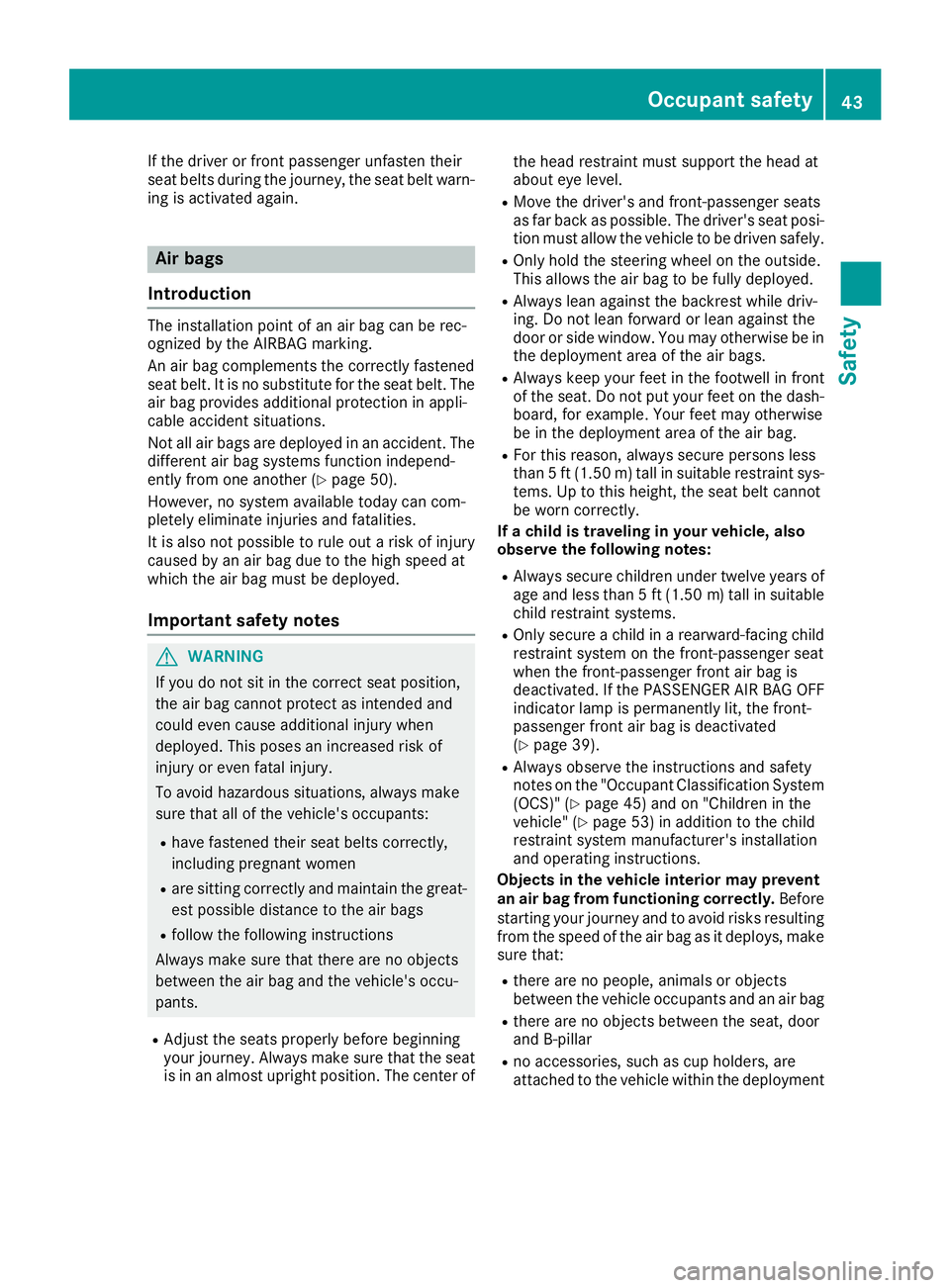 MERCEDES-BENZ SLC ROADSTER 2018 Service Manual If the driver or front passenger unfasten their
seat belts during the journey, the seat belt warn-
ing is activated again.
Air bags
Introduction
The installation point of an air bag can be rec-
ognize MERCEDES-BENZ SLC ROADSTER 2018 Service Manual If the driver or front passenger unfasten their
seat belts during the journey, the seat belt warn-
ing is activated again.
Air bags
Introduction
The installation point of an air bag can be rec-
ognize