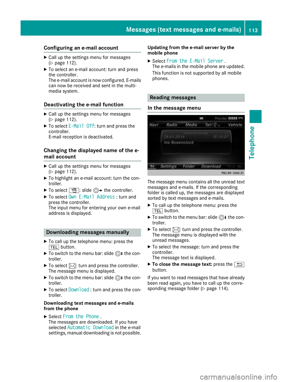 MERCEDES-BENZ SLC ROADSTER 2018 COMAND Manual Configuring an e-mail account
XCall up the settings menu for messages
(Ypage 112).
XTo select an e-mail account: turn and press
the controller.
The e-mail account is now configured. E-mails
can now be MERCEDES-BENZ SLC ROADSTER 2018 COMAND Manual Configuring an e-mail account
XCall up the settings menu for messages
(Ypage 112).
XTo select an e-mail account: turn and press
the controller.
The e-mail account is now configured. E-mails
can now be