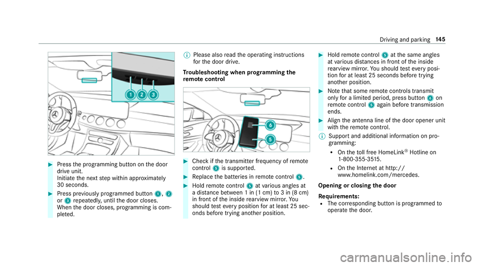 MERCEDES-BENZ S-CLASS CABRIOLET 2018  Owners Manual #Pressthe programming button on the door
drive unit.
Initiate the next step within appr oximately
30 seconds.
#Press pr eviously prog rammed button 1,2
or 3 repeatedl y,unt ilth e door closes.
When th