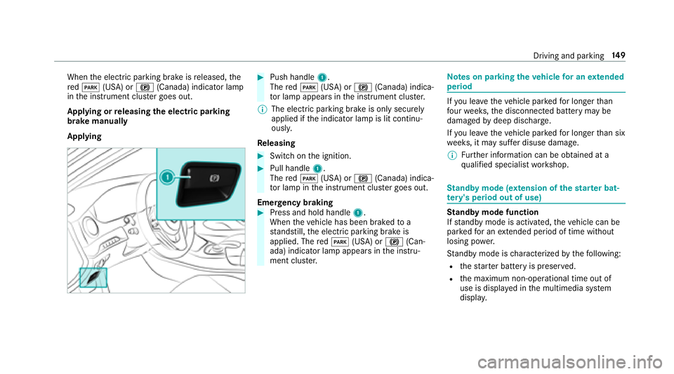 MERCEDES-BENZ S-CLASS CABRIOLET 2018  Owners Manual Whenthe electric parking brake is released, the
re dF (USA) or !(Canada) indicator lamp
in the instrument clus ter goes out.
Applying or releasing the electric pa rking
brake manually
Applying#Push ha