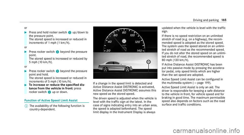 MERCEDES-BENZ S-CLASS CABRIOLET 2018 Owners Manual or
#Press and holdrocker switch 3up/down to
th e pressure point.
The stored speed is increased or reduced in
increments of 1 mph (1 km/h).
or
#Press rocker switch 3beyond the pressure
point.
The store MERCEDES-BENZ S-CLASS CABRIOLET 2018 Owners Manual or
#Press and holdrocker switch 3up/down to
th e pressure point.
The stored speed is increased or reduced in
increments of 1 mph (1 km/h).
or
#Press rocker switch 3beyond the pressure
point.
The store