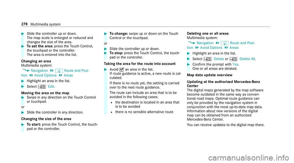 MERCEDES-BENZ S-CLASS CABRIOLET 2018  Owners Manual #Slidethe controller up or down.
The map scale is enlar ged or reduced and
ch anges the size of the area.
#To set the area: presstheTo uch Control,
th eto uchpad or the controller.
The area is entered