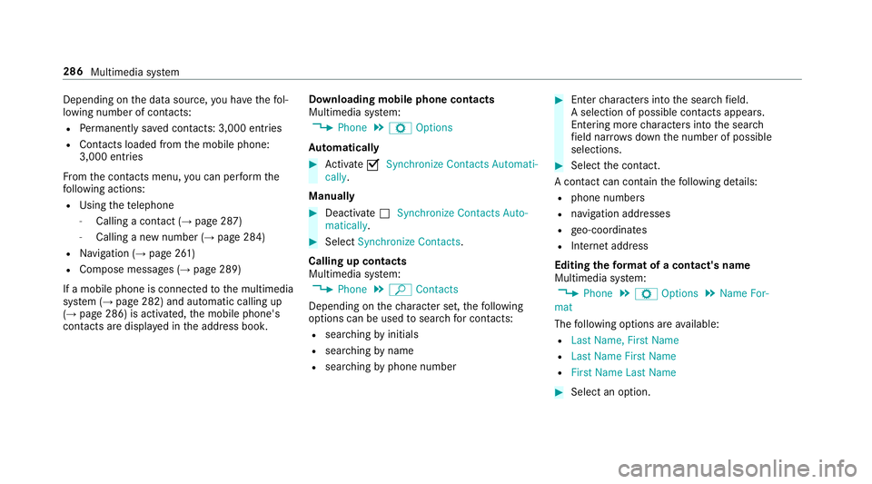 MERCEDES-BENZ S-CLASS CABRIOLET 2018  Owners Manual Depending onthe data source, you ha vethefo l‐
lowing number of con tacts:
RPe rm anently sa ved conta cts: 3,000 entries
RContacts loaded from the mobile phone:
3,000 ent ries
Fr om the conta cts m