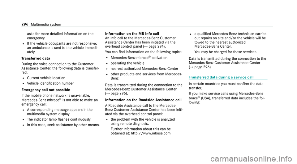 MERCEDES-BENZ S-CLASS CABRIOLET 2018  Owners Manual asksfor more de tailed information on the
emer gency.
RIfth eve hicle occupants are not responsive:
an ambulance is sent totheve hicle immedi‐
atel y.
Tr ansfer red data
During thevo ice connection 